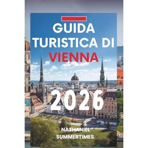 SUMMERTIMES, NATHANIEL GUIDA TURISTICA DI VIENNA 2026: " Romanticismo, arte e lo spirito senza tempo della Città della Luce SUMMERTIMES, NATHANIEL GUIDA TURISTICA DI VIENNA 2026: " Romanticismo, arte e lo spirito senza tempo della Città della Luce