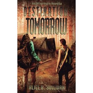 Sullivan, Alice B. Destination: Tomorrow: An Aftermath Novella, Book 1 of 2 in DESTINATION Sullivan, Alice B. Destination: Tomorrow: An Aftermath Novella, Book 1 of 2 in DESTINATION