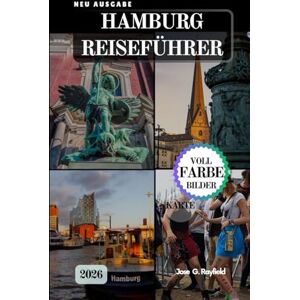 Rayfield, Jose HAMBURG REISEFÜHRER: Segeln Sie durch Geschichte, Kultur und Hafenzauber in Deutschlands Tor zur Welt. Rayfield, Jose HAMBURG REISEFÜHRER: Segeln Sie durch Geschichte, Kultur und Hafenzauber in Deutschlands Tor zur Welt.