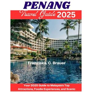 Brauer, Franziska. C. PENANG TRAVEL GUIDE 2025: Your 2025 Guide to Malaysia’s Top Attractions, Foodie Experiences, and Scenic Beauty. Brauer, Franziska. C. PENANG TRAVEL GUIDE 2025: Your 2025 Guide to Malaysia’s Top Attractions, Foodie Experiences, and Scenic Beauty.