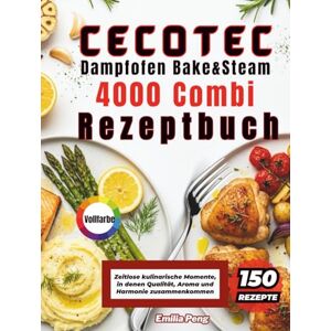 Peng, Emilia CECOTEC Dampfofen Bake&Steam 4000 Combi Rezeptbuch: Zeitlose kulinarische Momente, in denen Qualität, Aroma und Harmonie zusammenkommen Peng, Emilia CECOTEC Dampfofen Bake&Steam 4000 Combi Rezeptbuch: Zeitlose kulinarische Momente, in denen Qualität, Aroma und Harmonie zusammenkommen