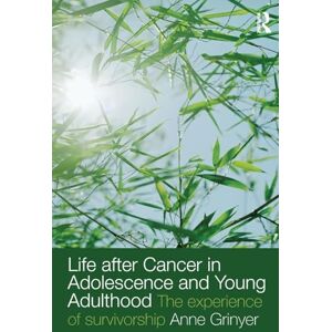 Grinyer, Anne Life After Cancer in Adolescence and Young Adulthood: The Experience of Survivorship Grinyer, Anne Life After Cancer in Adolescence and Young Adulthood: The Experience of Survivorship