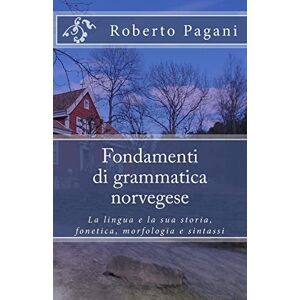 Pagani, Roberto Fondamenti di grammatica norvegese: La lingua e la sua storia, fonetica, morfologia e sintassi Pagani, Roberto Fondamenti di grammatica norvegese: La lingua e la sua storia, fonetica, morfologia e sintassi