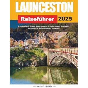 Taylor LAUNCETON REISEFÜHRER 2025: Erkunden Sie die Cataract Gorge, probieren Sie Weine aus dem Tamar Valley und erleben Sie das kulturelle Herz Tasmaniens Taylor LAUNCETON REISEFÜHRER 2025: Erkunden Sie die Cataract Gorge, probieren Sie Weine aus dem Tamar Valley und erleben Sie das kulturelle Herz Tasmaniens