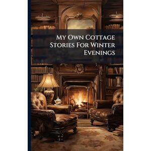 Anonymous My Own Cottage Stories For Winter Evenings Anonymous My Own Cottage Stories For Winter Evenings
