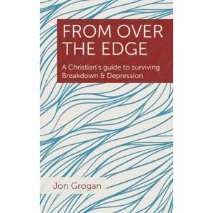 Grogan, Jon From Over the Edge: A Christian's guide to surviving Breakdown & Depression Grogan, Jon From Over the Edge: A Christian's guide to surviving Breakdown & Depression