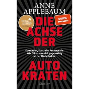 Applebaum, Anne Die Achse der Autokraten: Korruption, Kontrolle, Propaganda: Wie Diktatoren sich gegenseitig an der Macht halten FRIEDENSPREIS DES DEUTSCHEN BUCHHANDELS 2024 FÜR ANNE APPLEBAUM Applebaum, Anne Die Achse der Autokraten: Korruption, Kontrolle, Propaganda: Wie Diktatoren sich gegenseitig an der Macht halten FRIEDENSPREIS DES DEUTSCHEN BUCHHANDELS 2024 FÜR ANNE APPLEBAUM