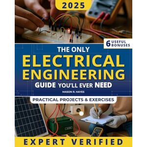 R. Hayes, Mason The Only Electrical Engineering Guide You’ll Ever Need: A Complete & Practical Guide Made Easy to Learn How Electricity Really Works. Become the Electrical Master with Real-World Skills, Like a Pro! R. Hayes, Mason The Only Electrical Engineering Guide You’ll Ever Need: A Complete & Practical Guide Made Easy to Learn How Electricity Really Works. Become the Electrical Master with Real-World Skills, Like a Pro!