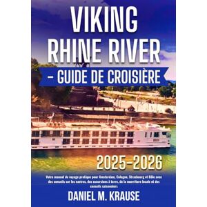 M. Krause, Daniel VIKING RHINE RIVER GUIDE DE CROISIÈRE 2025–2026: Votre manuel de voyage pratique pour Amsterdam, Cologne, Strasbourg et Bâle avec des conseils sur les navires, des excursions à terre M. Krause, Daniel VIKING RHINE RIVER GUIDE DE CROISIÈRE 2025–2026: Votre manuel de voyage pratique pour Amsterdam, Cologne, Strasbourg et Bâle avec des conseils sur les navires, des excursions à terre