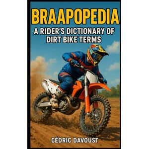 Davoust, Cedric Braapopedia: A Rider’s Dictionary of Dirt Bike Terms Davoust, Cedric Braapopedia: A Rider’s Dictionary of Dirt Bike Terms