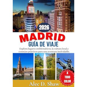 D. Shaw, Alec GUÍA DE VIAJES DE MADRID 2026 (A TODO COLOR): Explora lugares emblemáticos, la cultura local y consejos prácticos para una aventura inolvidable. D. Shaw, Alec GUÍA DE VIAJES DE MADRID 2026 (A TODO COLOR): Explora lugares emblemáticos, la cultura local y consejos prácticos para una aventura inolvidable.