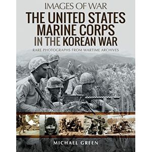 Green, Michael The United States Marine Corps in the Korean War: Rare Photographs from Wartime Archives (Images of War) Green, Michael The United States Marine Corps in the Korean War: Rare Photographs from Wartime Archives (Images of War)