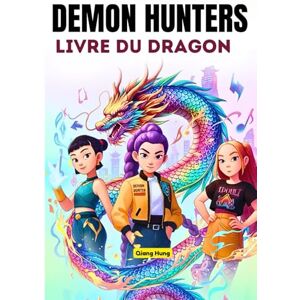 Hung, Qiang Demon Hunters Livre du Dragon: Une fantaisie K-pop d'aventure, de musique, de feu et de destin Hung, Qiang Demon Hunters Livre du Dragon: Une fantaisie K-pop d'aventure, de musique, de feu et de destin