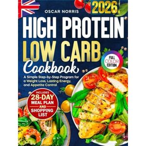 Norris, Oscar High Protein Low Carb Cookbook: A Simple Step-by-Step Program for a Weight Loss, Lasting Energy, and Appetite Control — Includes a 28-Day Meal Plan, ... Wellness Cookbook Collection by Oscar Norris) Norris, Oscar High Protein Low Carb Cookbook: A Simple Step-by-Step Program for a Weight Loss, Lasting Energy, and Appetite Control — Includes a 28-Day Meal Plan, ... Wellness Cookbook Collection by Oscar Norris)