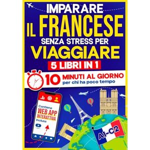 10Min Language Hub Imparare il Francese Senza Stress per Viaggiare: 10 Minuti al Giorno per chi ha poco tempo 5 libri in 1 + App inclusa. Metodo semplice e interattivo anche per chi parte da zero (A1-B2) 10Min Language Hub Imparare il Francese Senza Stress per Viaggiare: 10 Minuti al Giorno per chi ha poco tempo 5 libri in 1 + App inclusa. Metodo semplice e interattivo anche per chi parte da zero (A1-B2)