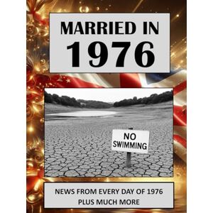 Absalom, Elizabeth 1976 The Year You Were Married: A Wedding Anniversary Gift Book For Men And Women. UK and World News From Every Day Of 1976 Absalom, Elizabeth 1976 The Year You Were Married: A Wedding Anniversary Gift Book For Men And Women. UK and World News From Every Day Of 1976