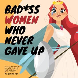 Kaji, Agrima Bad*ss women who never gave up: Illustrated stories of women who led with strength Kaji, Agrima Bad*ss women who never gave up: Illustrated stories of women who led with strength