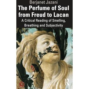 Jazani, Berjanet The Perfume of Soul from Freud to Lacan: A Critical Reading of Smelling, Breathing and Subjectivity Jazani, Berjanet The Perfume of Soul from Freud to Lacan: A Critical Reading of Smelling, Breathing and Subjectivity