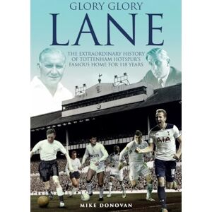 Mike Donovan Glory, Glory Lane: The Extraordinary History of Tottenham Hotspur's Home for 118 Years Mike Donovan Glory, Glory Lane: The Extraordinary History of Tottenham Hotspur's Home for 118 Years