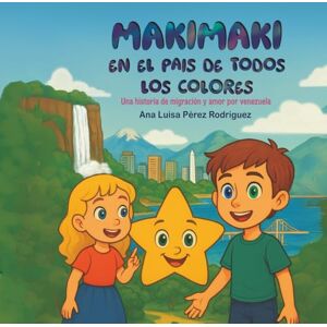 Pérez Rodríguez, Ana Luisa Makimaki en el país de todos los colores: Una historia de migración y amor por Venezuela Pérez Rodríguez, Ana Luisa Makimaki en el país de todos los colores: Una historia de migración y amor por Venezuela