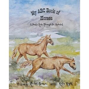 Brown My ABC Book of Horses: A Poetic Ride Through the Alphabet Brown My ABC Book of Horses: A Poetic Ride Through the Alphabet
