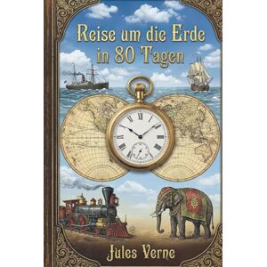 Verne, Jules Reise um die Erde in 80 Tagen: Illustrierte Neuausgabe Verne, Jules Reise um die Erde in 80 Tagen: Illustrierte Neuausgabe