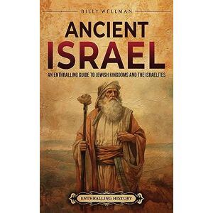 Wellman, Billy Ancient Israel: An Enthralling Guide to Jewish Kingdoms and the Israelites Wellman, Billy Ancient Israel: An Enthralling Guide to Jewish Kingdoms and the Israelites