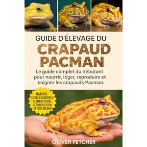 FETCHER, OLIVER Guide d’Élevage du Crapaud Pacman: Le guide complet du débutant pour nourrir, loger, reproduire et soigner les crapauds Pacman FETCHER, OLIVER Guide d’Élevage du Crapaud Pacman: Le guide complet du débutant pour nourrir, loger, reproduire et soigner les crapauds Pacman