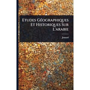 M ), Jomard (Edme-François Etudes GÃ(c)ographiques Et Historiques Sur L'arabie M ), Jomard (Edme-François Etudes GÃ(c)ographiques Et Historiques Sur L'arabie