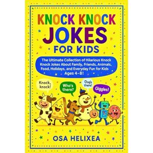 Helixea, OSA KNOCK KNOCK JOKES FOR KIDS: The Ultimate Collection of Hilarious Knock Knock Jokes About Family, Friends, Animals, Food, Holidays, and Everyday Fun for Kids Ages 4–8! Helixea, OSA KNOCK KNOCK JOKES FOR KIDS: The Ultimate Collection of Hilarious Knock Knock Jokes About Family, Friends, Animals, Food, Holidays, and Everyday Fun for Kids Ages 4–8!