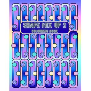 Colourquest, World Shape Mix Up 2 Colouring Book!: A Creative Journey Through Geometric Designs Colourquest, World Shape Mix Up 2 Colouring Book!: A Creative Journey Through Geometric Designs