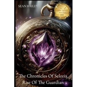 Bailey, Sean The Chronicles of Seloria: Rise of the Guardian Bailey, Sean The Chronicles of Seloria: Rise of the Guardian