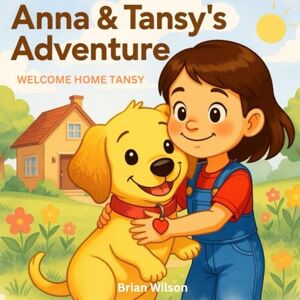 Wilson Welcome Home, Tansy: "A Heartwarming Story About Welcoming a Puppy Home and Learning Together” (Anna and Tansy's Adventures) Wilson Welcome Home, Tansy: "A Heartwarming Story About Welcoming a Puppy Home and Learning Together” (Anna and Tansy's Adventures)