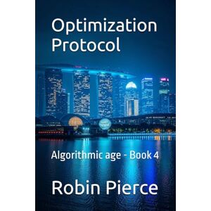 Pierce, Robin Optimization Protocol: Algorithmic age Book 4 (Algorithmic age AI Governance Saga) Pierce, Robin Optimization Protocol: Algorithmic age Book 4 (Algorithmic age AI Governance Saga)