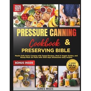MILES, JAMES Pressure Canning Cookbook & Preserving Bible 2026-2027: Master Safe Home Canning with Tested Recipes, Meat & Veggie Guides, and Ready-Meal Jar Plans with 1000 days wholesome tasty recipes MILES, JAMES Pressure Canning Cookbook & Preserving Bible 2026-2027: Master Safe Home Canning with Tested Recipes, Meat & Veggie Guides, and Ready-Meal Jar Plans with 1000 days wholesome tasty recipes