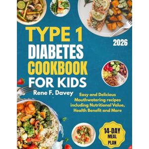 Davey, Rene F. Type 1 Diabetes Cookbook for Kids.: Easy and Delicious Mouthwatering recipes including Nutritional Value, Health Benefit and More Davey, Rene F. Type 1 Diabetes Cookbook for Kids.: Easy and Delicious Mouthwatering recipes including Nutritional Value, Health Benefit and More