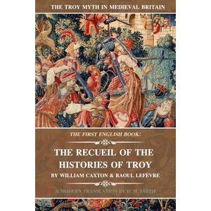 Smith, D M The Recueil of the Histories of Troy: The First English Book: 4 (The Troy Myth in Medieval Britain) Smith, D M The Recueil of the Histories of Troy: The First English Book: 4 (The Troy Myth in Medieval Britain)