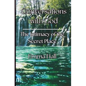 Hall, Emma Conversations with God: The Intimacy of the Secret Place Hall, Emma Conversations with God: The Intimacy of the Secret Place