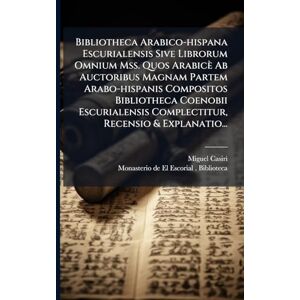 Casiri, Miguel Bibliotheca Arabico-hispana Escurialensis Sive Librorum Omnium Mss. Quos Arabicè Ab Auctoribus Magnam Partem Arabo-hispanis Compositos Bibliotheca ... Complectitur, Recensio & Explanatio... Casiri, Miguel Bibliotheca Arabico-hispana Escurialensis Sive Librorum Omnium Mss. Quos Arabicè Ab Auctoribus Magnam Partem Arabo-hispanis Compositos Bibliotheca ... Complectitur, Recensio & Explanatio...