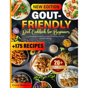 Mandona, Emma Gout-Friendly Diet Cookbook for Beginners: Low-Purine Recipes and Meal Plans to Lower Uric Acid, Relieve Pain, and Prevent Gout Flare-Ups Mandona, Emma Gout-Friendly Diet Cookbook for Beginners: Low-Purine Recipes and Meal Plans to Lower Uric Acid, Relieve Pain, and Prevent Gout Flare-Ups