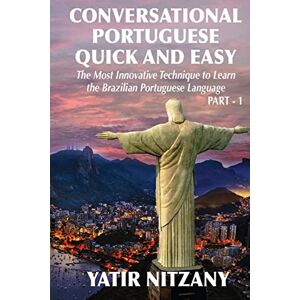 Nitzany, Yatir Conversational Portuguese Quick and Easy: The Most Innovative Technique to Learn the Brazilian Portuguese Language. For Beginners, Intermediate, and Advanced Speakers Nitzany, Yatir Conversational Portuguese Quick and Easy: The Most Innovative Technique to Learn the Brazilian Portuguese Language. For Beginners, Intermediate, and Advanced Speakers