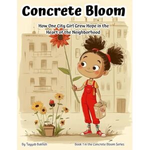Bakhsh, Tayyab Concrete Bloom: How One City Girl Grew a Secret Garden from Sidewalk Seeds (Ages 7-12): True Urban Gardening Adventure with STEM Activities, Diversity ... (Book 1 in the Concrete Bloom Series) Bakhsh, Tayyab Concrete Bloom: How One City Girl Grew a Secret Garden from Sidewalk Seeds (Ages 7-12): True Urban Gardening Adventure with STEM Activities, Diversity ... (Book 1 in the Concrete Bloom Series)