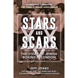 Jones, Jeff Stars and Scars: The Story of Jewish Boxing in London Jones, Jeff Stars and Scars: The Story of Jewish Boxing in London