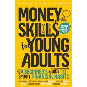 Academy, Pantheon Space Money Skills for Young Adults: A Beginner’s Guide to Smart Financial Habits, with Simple Tools to Manage Your Budget, Save for Goals, Invest, and Build Your Independent & Secure Future Academy, Pantheon Space Money Skills for Young Adults: A Beginner’s Guide to Smart Financial Habits, with Simple Tools to Manage Your Budget, Save for Goals, Invest, and Build Your Independent & Secure Future