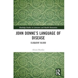 Bumke, Alison John Donne’s Language of Disease: Eloquent Blood (Routledge Studies in Literature and Health Humanities) Bumke, Alison John Donne’s Language of Disease: Eloquent Blood (Routledge Studies in Literature and Health Humanities)