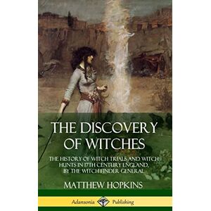 Hopkins, Matthew The Discovery of Witches: The History of Witch Trials and Witch Hunts in 17th Century England, by the Witch Finder General (Hardcover) Hopkins, Matthew The Discovery of Witches: The History of Witch Trials and Witch Hunts in 17th Century England, by the Witch Finder General (Hardcover)