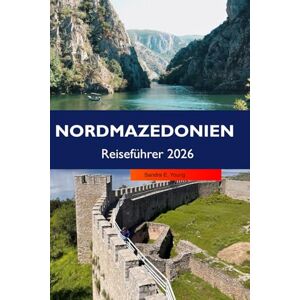 E. Young, Sandra NORDMAZEDONIEN Reiseführer 2026: Entdecken Sie historische Stätten, atemberaubende Landschaften, lebendige Kultur, versteckte Schätze und Outdoor-Abenteuer im Herzen des Balkans E. Young, Sandra NORDMAZEDONIEN Reiseführer 2026: Entdecken Sie historische Stätten, atemberaubende Landschaften, lebendige Kultur, versteckte Schätze und Outdoor-Abenteuer im Herzen des Balkans