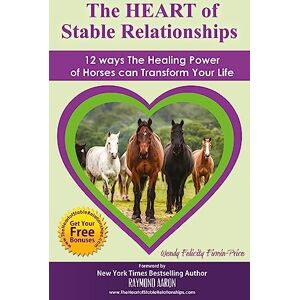 Firmin-Price, Wendy Felicity The HEART of Stable Relationships: 12 ways The Healing Power of Horses can Transform Your Life Firmin-Price, Wendy Felicity The HEART of Stable Relationships: 12 ways The Healing Power of Horses can Transform Your Life