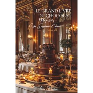 Beaulieu, Adrien L. Le Grand Livre du Chocolat (1000 recettes): Une Encyclopédie Culinaire Française Volume 25 (Série III : "Les Trésors par Ingrédient" Collection "Une Encyclopédie Culinaire Française") Beaulieu, Adrien L. Le Grand Livre du Chocolat (1000 recettes): Une Encyclopédie Culinaire Française Volume 25 (Série III : "Les Trésors par Ingrédient" Collection "Une Encyclopédie Culinaire Française")
