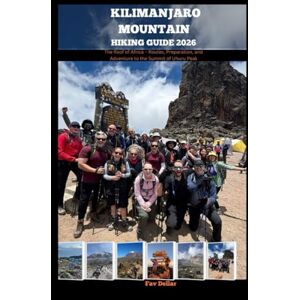 Dellar, Fav KILIMANJARO MOUNTAIN HIKING GUIDE 2026: The Roof of Africa – Routes, Preparation, and Adventure to the Summit of Uhuru Peak: 30 (Destination Insights travel guide) Dellar, Fav KILIMANJARO MOUNTAIN HIKING GUIDE 2026: The Roof of Africa – Routes, Preparation, and Adventure to the Summit of Uhuru Peak: 30 (Destination Insights travel guide)